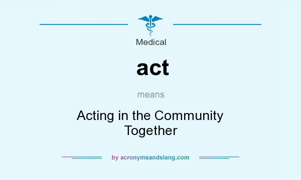 What does act mean? It stands for Acting in the Community Together