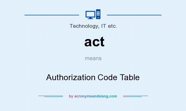 What does act mean? It stands for Authorization Code Table