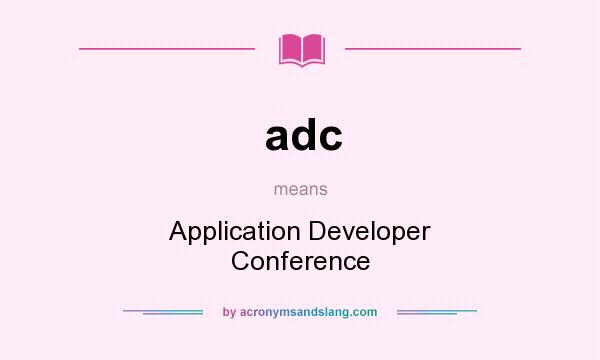 What does adc mean? It stands for Application Developer Conference