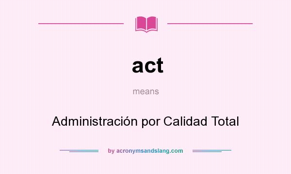 What does act mean? It stands for Administración por Calidad Total