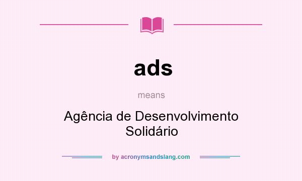 What does ads mean? It stands for Agência de Desenvolvimento Solidário