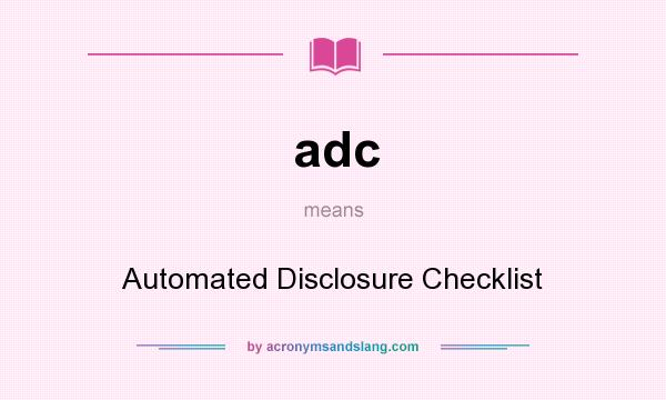 What does adc mean? It stands for Automated Disclosure Checklist