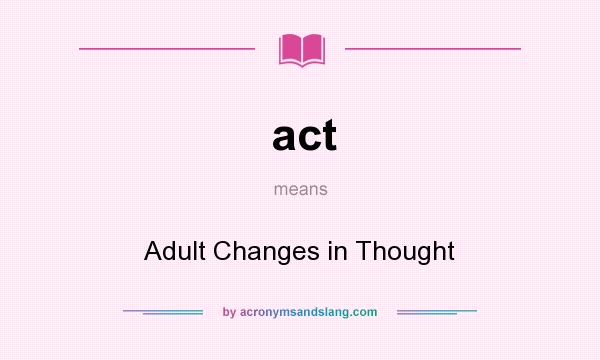 What does act mean? It stands for Adult Changes in Thought