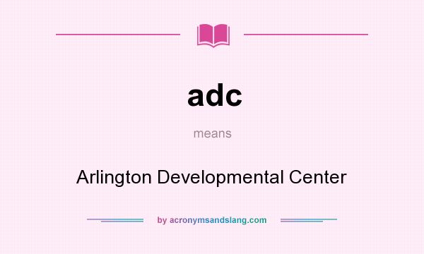 What does adc mean? It stands for Arlington Developmental Center