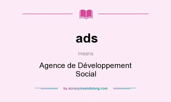 What does ads mean? It stands for Agence de Développement Social