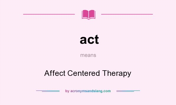 What does act mean? It stands for Affect Centered Therapy