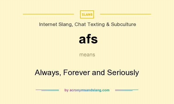 What does afs mean? It stands for Always, Forever and Seriously