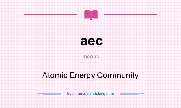 What does aec mean? It stands for Atomic Energy Community
