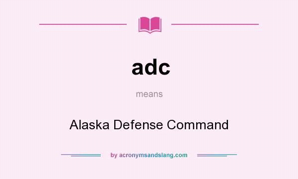 What does adc mean? It stands for Alaska Defense Command