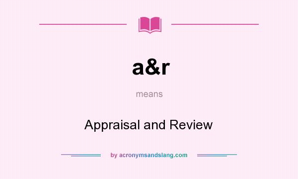 What does a&r mean? It stands for Appraisal and Review