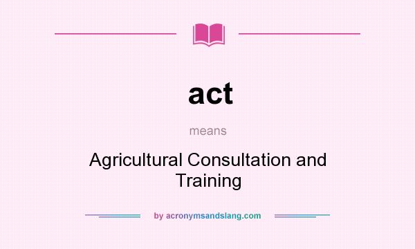What does act mean? It stands for Agricultural Consultation and Training