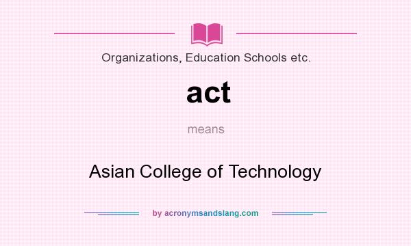 What does act mean? It stands for Asian College of Technology