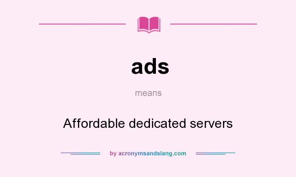 What does ads mean? It stands for Affordable dedicated servers