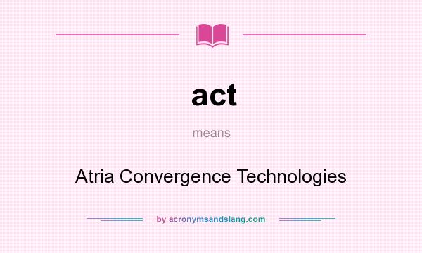 What does act mean? It stands for Atria Convergence Technologies