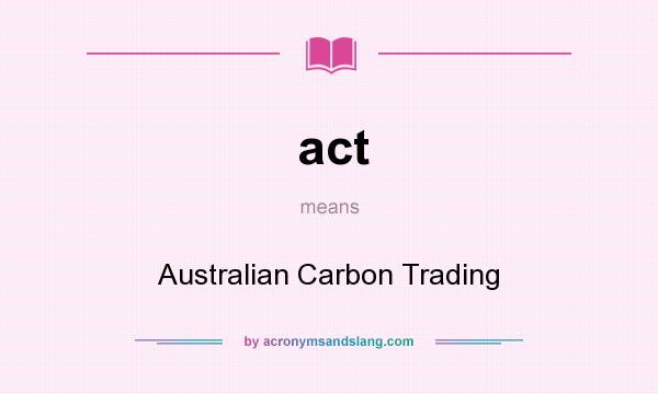 What does act mean? It stands for Australian Carbon Trading