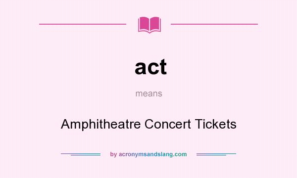 What does act mean? It stands for Amphitheatre Concert Tickets