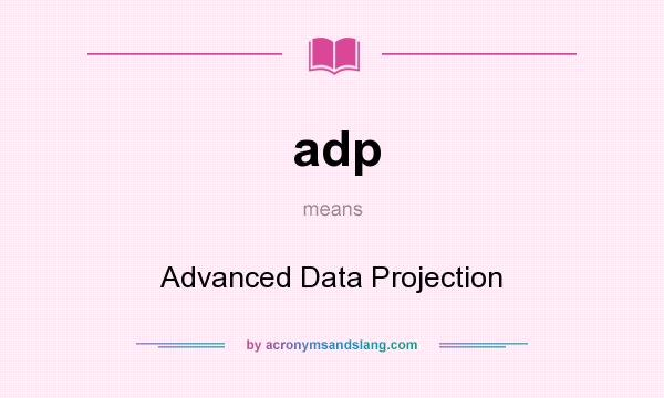 What does adp mean? It stands for Advanced Data Projection