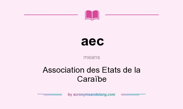 What does aec mean? It stands for Association des Etats de la Caraïbe
