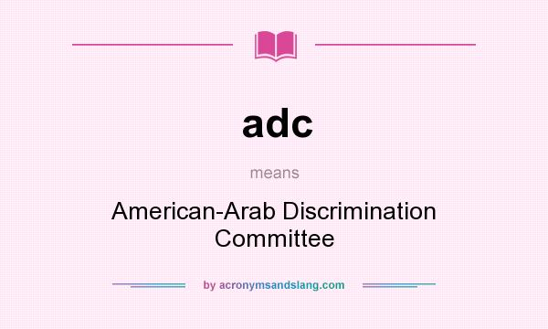 What does adc mean? It stands for American-Arab Discrimination Committee