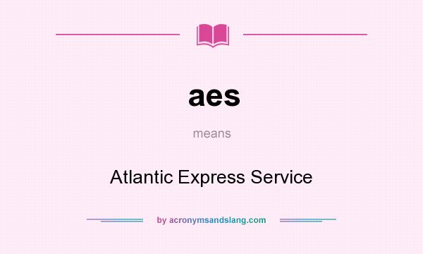 What does aes mean? It stands for Atlantic Express Service