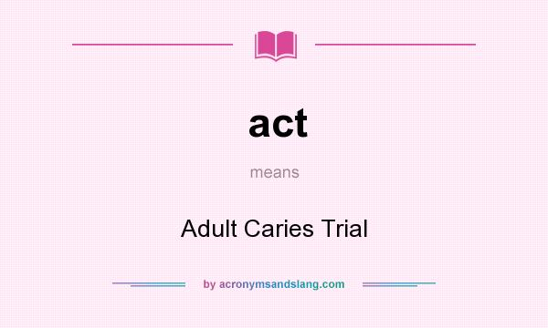 What does act mean? It stands for Adult Caries Trial