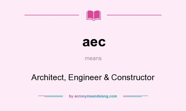 What does aec mean? It stands for Architect, Engineer & Constructor