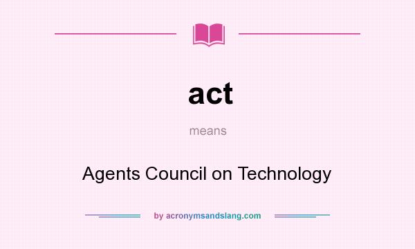 What does act mean? It stands for Agents Council on Technology