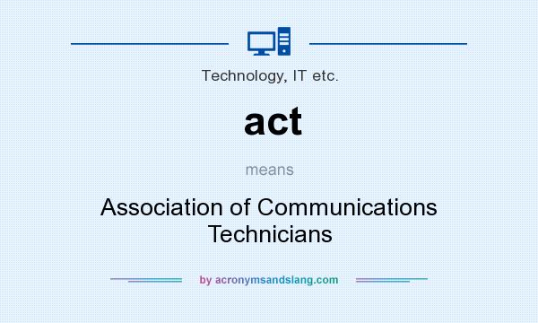 What does act mean? It stands for Association of Communications Technicians
