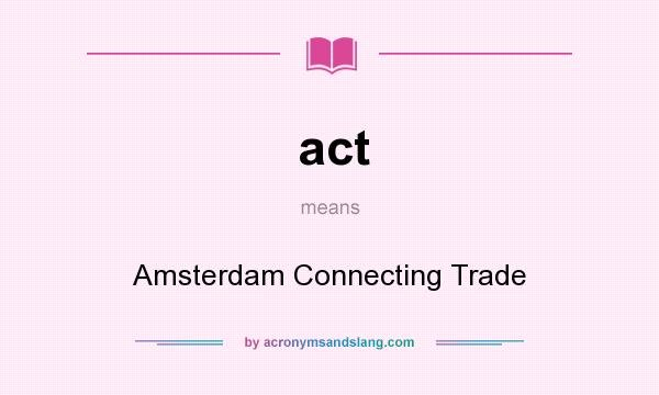 What does act mean? It stands for Amsterdam Connecting Trade