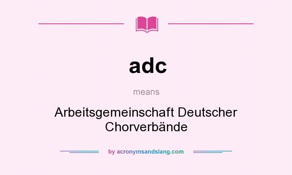 What does adc mean? It stands for Arbeitsgemeinschaft Deutscher Chorverbände