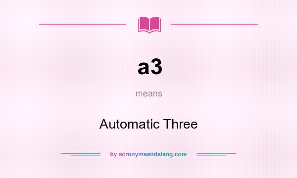 What does a3 mean? It stands for Automatic Three