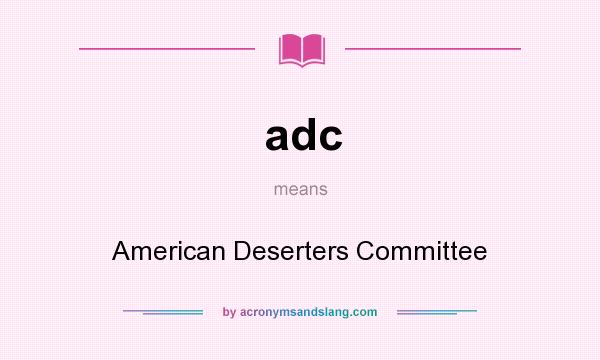 What does adc mean? It stands for American Deserters Committee