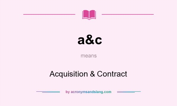What does a&c mean? It stands for Acquisition & Contract