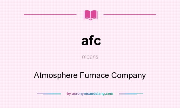 What does afc mean? It stands for Atmosphere Furnace Company