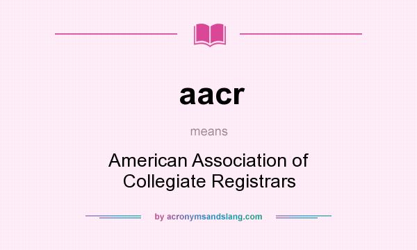 What does aacr mean? It stands for American Association of Collegiate Registrars