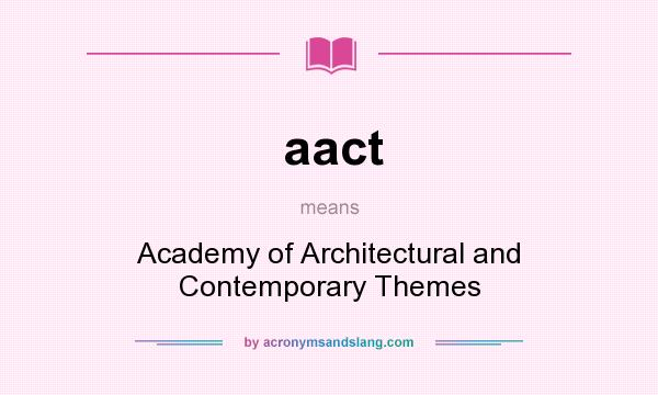What does aact mean? It stands for Academy of Architectural and Contemporary Themes