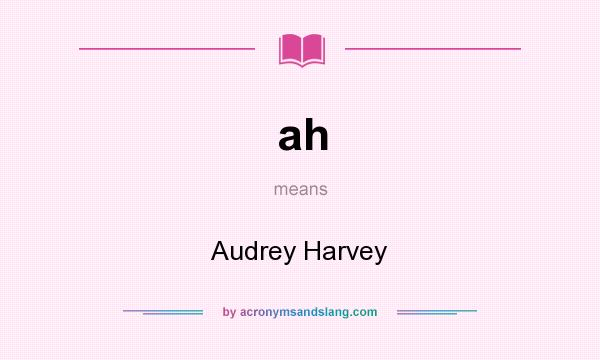 What does ah mean? It stands for Audrey Harvey