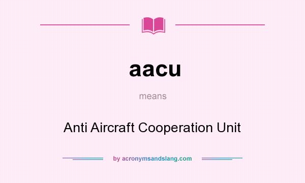 What does aacu mean? It stands for Anti Aircraft Cooperation Unit
