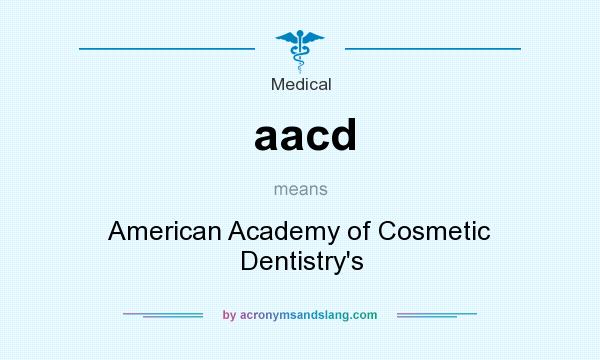 What does aacd mean? It stands for American Academy of Cosmetic Dentistry`s