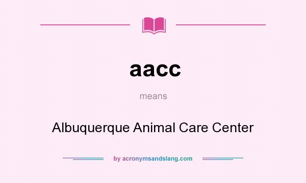What does aacc mean? It stands for Albuquerque Animal Care Center