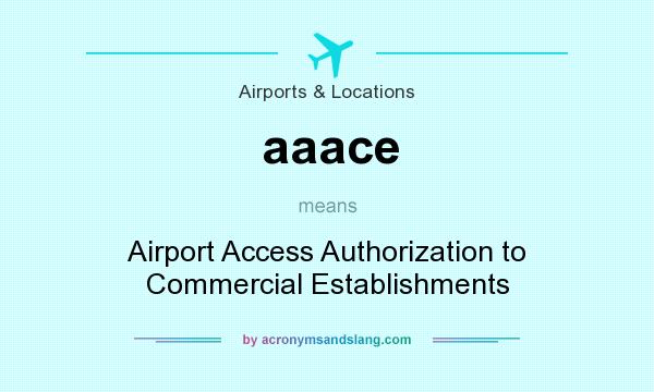 What does aaace mean? It stands for Airport Access Authorization to Commercial Establishments