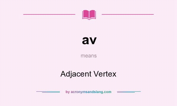 What does av mean? It stands for Adjacent Vertex