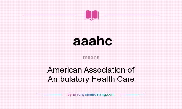 What does aaahc mean? It stands for American Association of Ambulatory Health Care