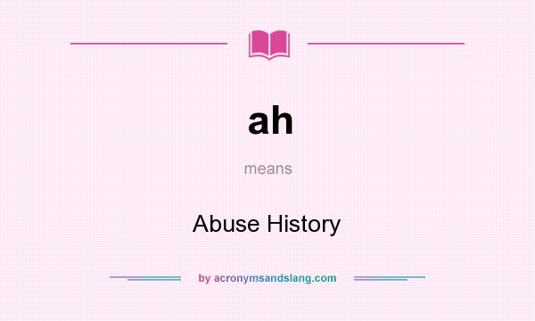 What does ah mean? It stands for Abuse History