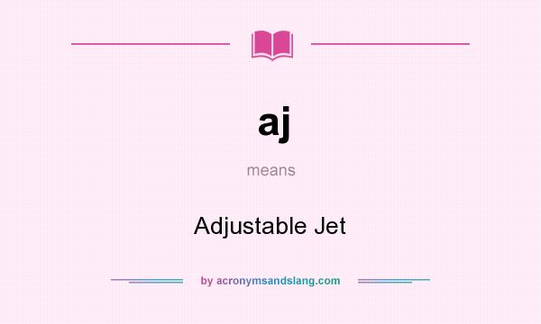 What does aj mean? It stands for Adjustable Jet