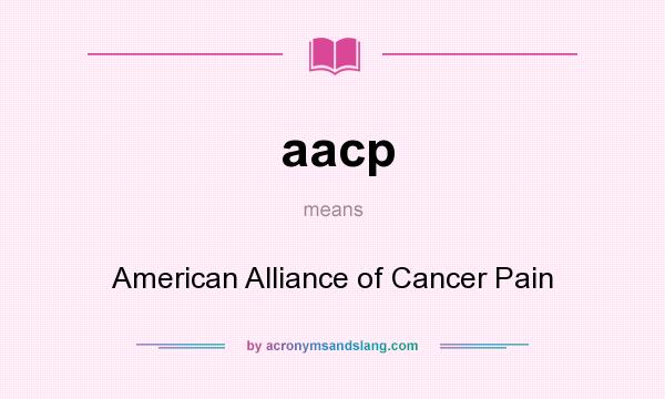 What does aacp mean? It stands for American Alliance of Cancer Pain