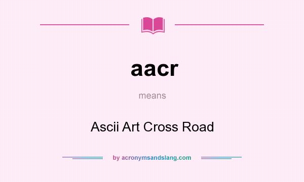 What does aacr mean? It stands for Ascii Art Cross Road