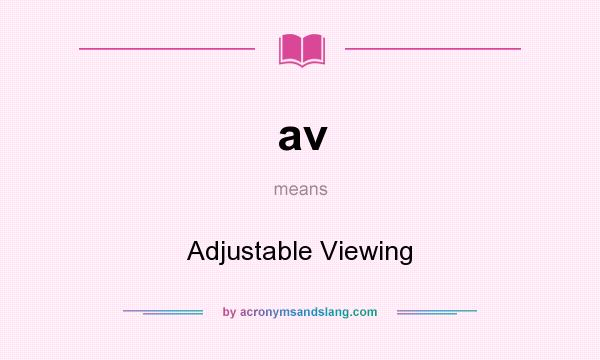 What does av mean? It stands for Adjustable Viewing