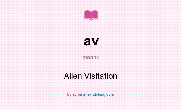 What does av mean? It stands for Alien Visitation