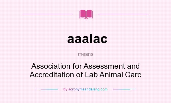 What does aaalac mean? It stands for Association for Assessment and Accreditation of Lab Animal Care